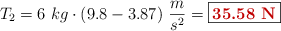 T_2 = 6\ kg\cdot (9.8 - 3.87)\ \frac{m}{s^2} = \fbox{\color[RGB]{192,0,0}{\bf 35.58\ N}}