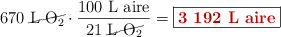 670\ \cancel{\ce{L\ O2}}\cdot \frac{100\ \text{L\ aire}}{21\ \cancel{\ce{L\ O2}}} = \fbox{\color[RGB]{192,0,0}{\textbf{3\ 192\ L\ aire}}}