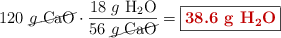 120\ \cancel{g\ \ce{CaO}}\cdot \frac{18\ g\ \ce{H2O}}{56\ \cancel{g\ \ce{CaO}}} = \fbox{\color[RGB]{192,0,0}{\bf 38.6\ g\ \ce{H2O}}}