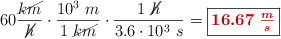 60\frac{\cancel{km}}{\cancel{h}}\cdot \frac{10^3\ m}{1\ \cancel{km}}\cdot \frac{1\ \cancel{h}}{3.6\cdot 10^3\ s} = \fbox{\color[RGB]{192,0,0}{\bm{16.67\ \frac{m}{s}}}}