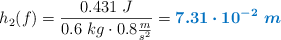 h_2(f) = \frac{0.431\ J}{0.6\ kg\cdot 0.8\frac{m}{s^2}} = \color[RGB]{0,112,192}{\bm{7.31\cdot 10^{-2}\ m}}
