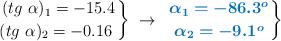 \left\ (tg\ \alpha)_1 = -15.4 \atop (tg\ \alpha)_2 = -0.16 \right \}\ \to\ \left {\color[RGB]{0,112,192}{\bm{\alpha_1 = -86.3^o \atop \alpha_2 = -9.1^o \right \}}}}