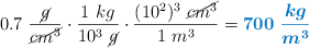 0.7\ \frac{\cancel{g}}{\cancel{cm^3}}\cdot \frac{1\ kg}{10^3\ \cancel{g}}\cdot \frac{(10^2)^3\ \cancel{cm^3}}{1\ m^3} = \color[RGB]{0,112,192}{\bm{700\ \frac{kg}{m^3}}}