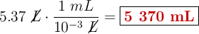 5.37\ \cancel{L}\cdot \frac{1\ mL}{10^{-3}\ \cancel{L}} = \fbox{\color[RGB]{192,0,0}{\bf 5\ 370\ mL}}