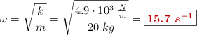 \omega = \sqrt{\frac{k}{m}} = \sqrt{\frac{4.9\cdot 10^3\ \frac{N}{m}}{20\ kg}} = \fbox{\color[RGB]{192,0,0}{\bm{15.7\ s^{-1}}}}
