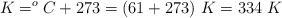 K = ^ oC + 273 = (61 + 273)\ K = 334\ K
