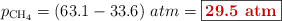 p_{\ce{CH4}} = (63.1 - 33.6)\ atm = \fbox{\color[RGB]{192,0,0}{\bf 29.5\ atm}}