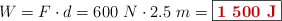 W = F\cdot d = 600\ N\cdot 2.5\ m = \fbox{\color[RGB]{192,0,0}{\bf 1\ 500\ J}}