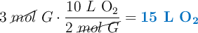3\ \cancel{mol}\ G\cdot \frac{10\ L\ \ce{O2}}{2\ \cancel{mol\ G}} = \color[RGB]{0,112,192}{\textbf{15 L \ce{O2}}}