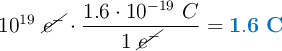 10^{19}\ \cancel{e^-}\cdot \frac{1.6\cdot 10^{-19}\ C}{1\ \cancel{e^-}} = \color[RGB]{0,112,192}{\bf 1.6\ C}