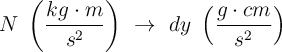 N\ \left(\frac{kg\cdot m}{s^2}\right)\ \to\ dy\ \left(\frac{g\cdot cm}{s^2}\right)