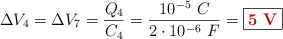 \Delta V_4 = \Delta V_7 = \frac{Q_4}{C_4} = \frac{10^{-5}\ C}{2\cdot 10^{-6}\ F} = \fbox{\color[RGB]{192,0,0}{\bf 5\ V}}