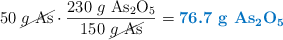50\ \cancel{g\ \ce{As}}\cdot \frac{230\ g\ \ce{As2O5}}{150\ \cancel{g\ \ce{As}}} = \color[RGB]{0,112,192}{\textbf{76.7\ g\ \ce{As2O5}}}