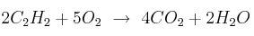 2 C_2H_2 + 5 O_2\ \to\ 4 CO_2 + 2 H_2O