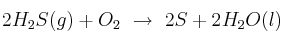 2H_2S(g) + O_2\ \to\ 2S + 2H_2O(l)