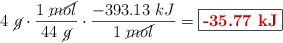 4\ \cancel{g}\cdot \frac{1\ \cancel{mol}}{44\ \cancel{g}}\cdot \frac{-393.13\ kJ}{1\ \cancel{mol}} = \fbox{\color[RGB]{192,0,0}{\bf -35.77\ kJ}}