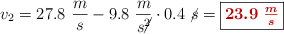 v_2 = 27.8\ \frac{m}{s} - 9.8\ \frac{m}{s\cancel{^2}}\cdot 0.4\ \cancel{s} = \fbox{\color[RGB]{192,0,0}{\bm{23.9\ \frac{m}{s}}}}