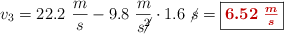 v_3 = 22.2\ \frac{m}{s} - 9.8\ \frac{m}{s\cancel{^2}}\cdot 1.6\ \cancel{s} = \fbox{\color[RGB]{192,0,0}{\bm{6.52\ \frac{m}{s}}}}