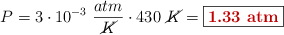 P = 3\cdot 10^{-3}\ \frac{atm}{\cancel{K}}\cdot 430\ \cancel{K} = \fbox{\color[RGB]{192,0,0}{\bf 1.33\ atm}}