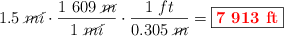 1.5\ \cancel{mi}\cdot \frac{1\ 609\ \cancel{m}}{1\ \cancel{mi}}\cdot \frac{1\ ft}{0.305\ \cancel{m}} = \fbox{\color{red}{\bf 7\ 913\ ft}}
