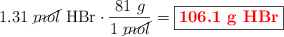 1.31\ \cancel{mol}\ \ce{HBr}\cdot \frac{81\ g}{1\ \cancel{mol}} = \fbox{\color{red}{\bf 106.1\ g\ \ce{HBr}}}