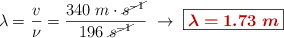 \lambda = \frac{v}{\nu} = \frac{340\ m\cdot \cancel{s^{-1}}}{196\ \cancel{s^{-1}}}\ \to\ \fbox{\color[RGB]{192,0,0}{\bm{\lambda = 1.73\ m}}}