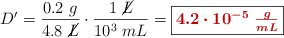 D^{\prime} = \frac{0.2\ g}{4.8\ \cancel{L}}\cdot \frac{1\ \cancel{L}}{10^3\ mL} = \fbox{\color[RGB]{192,0,0}{\bm{4.2\cdot 10^{-5}\ \frac{g}{mL}}}}