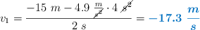 v_1 = \frac{-15\ m - 4.9\ \frac{m}{\cancel{s^2}}\cdot 4\ \cancel{s^2}}{2\ s} = \color[RGB]{0,112,192}{\bm{-17.3\ \frac{m}{s}}}