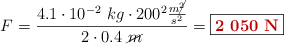 F = \frac{4.1\cdot 10^{-2}\ kg\cdot 200^2\frac{m\cancel{^2}}{s^2}}{2\cdot 0.4\ \cancel{m}} = \fbox{\color[RGB]{192,0,0}{\bf 2\ 050\ N}}