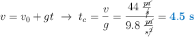 v = v_0 + gt\ \to\ t_c = \frac{v}{g} = \frac{44\ \frac{\cancel{m}}{\cancel{s}}}{9.8\ \frac{\cancel{m}}{s\cancel{^2}}} = \color[RGB]{0,112,192}{\bf 4.5\ s}}