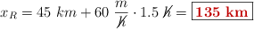 x_R = 45\ km + 60\ \frac{m}{\cancel{h}}\cdot 1.5\ \cancel{h} = \fbox{\color[RGB]{192,0,0}{\bf 135\ km}}