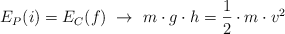 E_P(i) = E_C(f)\ \to\ m\cdot g\cdot h  = \frac{1}{2}\cdot m\cdot v^2