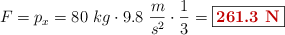 F = p_x = 80\ kg\cdot 9.8\ \frac{m}{s^2}\cdot \frac{1}{3} = \fbox{\color[RGB]{192,0,0}{\bf 261.3\ N}}