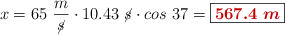x = 65\ \frac{m}{\cancel{s}}\cdot 10.43\ \cancel{s}\cdot cos\ 37 = \fbox{\color[RGB]{192,0,0}{\bm{567.4\ m}}}
