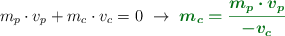 m_p\cdot v_p + m_c\cdot v_c = 0\ \to\ \color[RGB]{2,112,20}{\bm{m_c = \frac{m_p\cdot v_p}{- v_c}}}