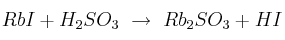 RbI + H_2SO_3\ \to\ Rb_2SO_3 + HI