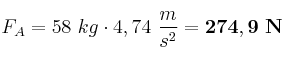 F_A = 58\ kg\cdot 4,74\ \frac{m}{s^2} = \bf 274,9\ N