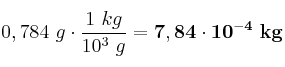 0,784\ g\cdot \frac{1\ kg}{10^3\ g} = \bf 7,84\cdot 10^{-4}\ kg
