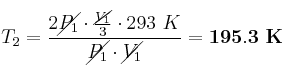 T_2 = \frac{2\cancel{P_1}\cdot \frac{\cancel{V_1}}{3}\cdot 293\ K}{\cancel{P_1}\cdot \cancel{V_1}} = \bf 195.3\ K