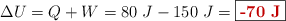 \Delta U = Q + W = 80\ J - 150\ J = \fbox{\color[RGB]{192,0,0}{\bf -70\ J}}