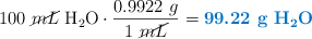 100\ \cancel{mL}\ \ce{H2O}\cdot \frac{0.9922\ g}{1\ \cancel{mL}} = \color[RGB]{0,112,192}{\textbf{99.22\ g\ \ce{H2O}}}