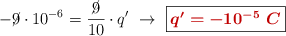 -\cancel{9}\cdot 10^{-6} = \frac{\cancel{9}}{10}\cdot q^{\prime}\ \to\ \fbox{\color[RGB]{192,0,0}{\bm{q^{\prime} = -10^{-5}\ C}}}