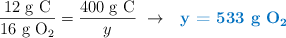\frac{12\ \ce{g\ C}}{16\ \ce{g\ O2}} = \frac{400\ \ce{g\ C}}{y}\ \to\ \color[RGB]{0,112,192}{\textbf{ y = 533\ \ce{g\ O2}}}