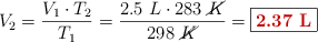 V_2 = \frac{V_1\cdot T_2}{T_1} = \frac{2.5\ L\cdot 283\ \cancel{K}}{298\ \cancel{K}} = \fbox{\color[RGB]{192,0,0}{\bf 2.37\ L}}