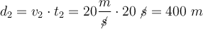 d_2 = v_2\cdot t_2 = 20\frac{m}{\cancel{s}}\cdot 20\ \cancel{s} = 400\ m