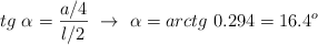 tg\ \alpha = \frac{a/4}{l/2}\ \to\ \alpha = arctg\ 0.294 = 16.4^o