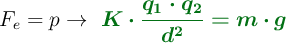 F_e = p\to\ \color[RGB]{2,112,20}{\bm{K\cdot \frac{q_1\cdot q_2}{d^2} = m\cdot g}}