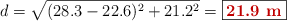 d = \sqrt{(28.3 - 22.6)^2 + 21.2^2} = \fbox{\color[RGB]{192,0,0}{\bf 21.9\ m}}