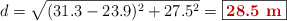 d = \sqrt{(31.3 - 23.9)^2 + 27.5^2} = \fbox{\color[RGB]{192,0,0}{\bf 28.5\ m}}