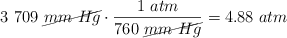 3\ 709\ \cancel{mm\ Hg}\cdot \frac{1\ atm}{760\ \cancel{mm\ Hg}} = 4.88\ atm